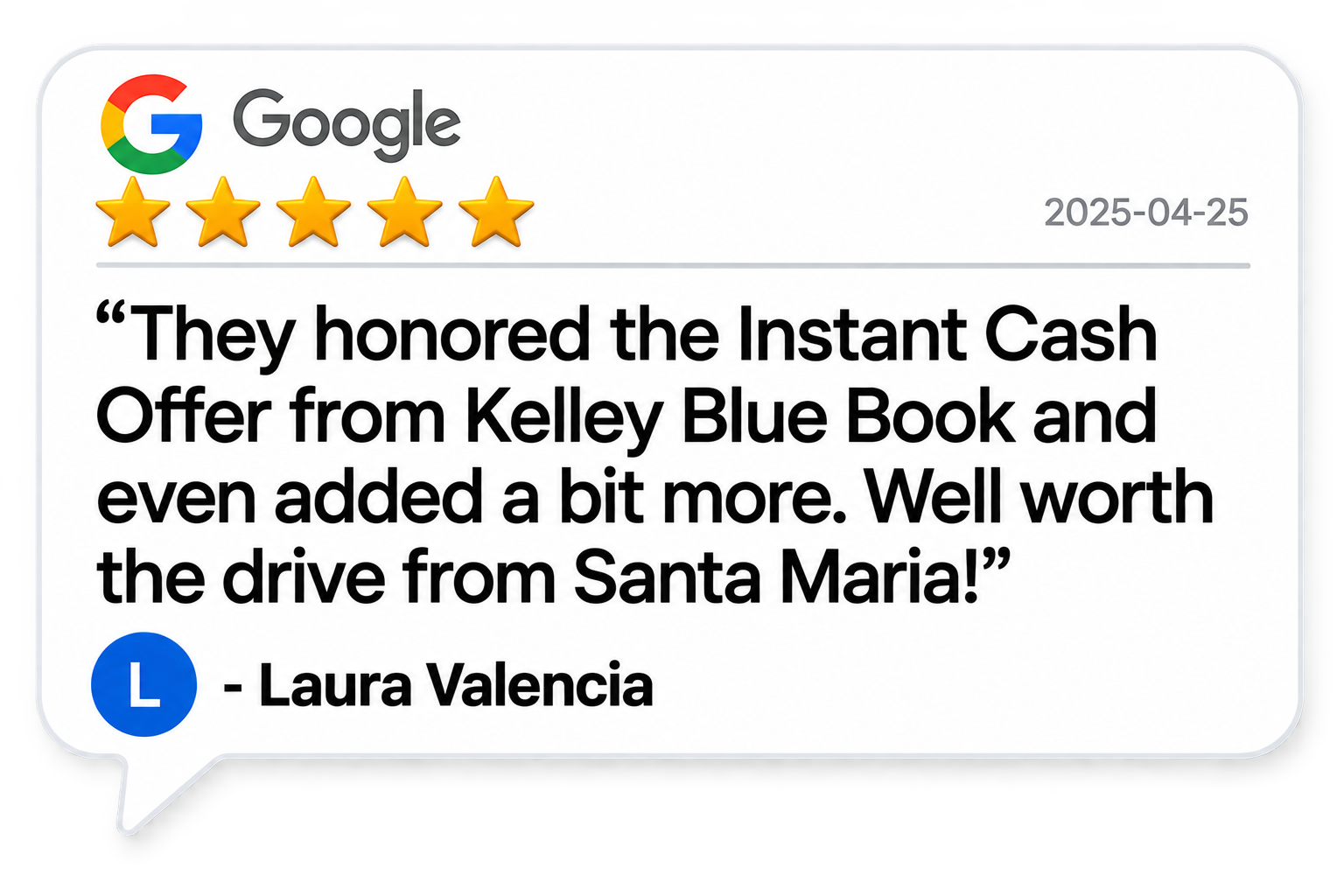 Google review from Laura Valencia: They honored the Instant Cash Offer from Kelley Blue Book and even added a bit more.